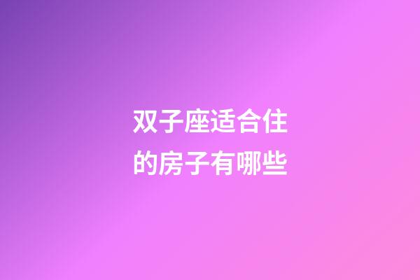 双子座适合住的房子有哪些-第1张-星座运势-玄机派