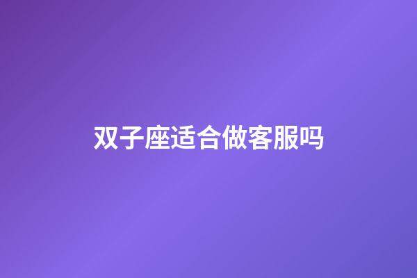 双子座适合做客服吗-第1张-星座运势-玄机派