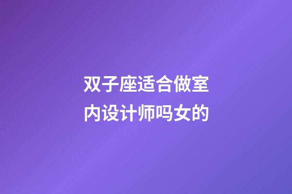 双子座适合做室内设计师吗女的-第1张-星座运势-玄机派