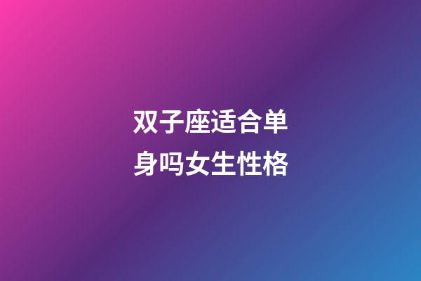 双子座适合单身吗女生性格-第1张-星座运势-玄机派
