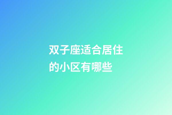 双子座适合居住的小区有哪些-第1张-星座运势-玄机派