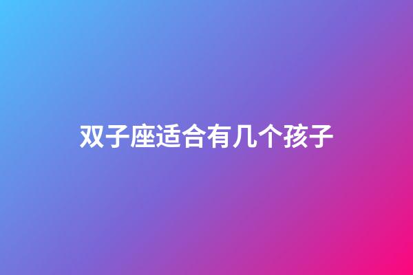 双子座适合有几个孩子-第1张-星座运势-玄机派