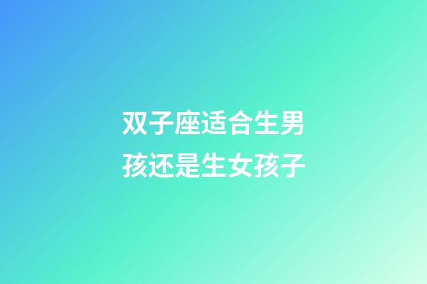 双子座适合生男孩还是生女孩子