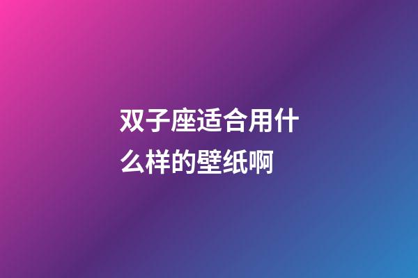 双子座适合用什么样的壁纸啊-第1张-星座运势-玄机派