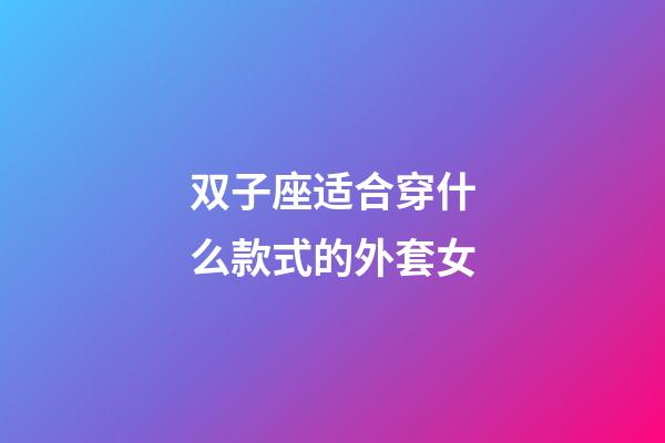 双子座适合穿什么款式的外套女