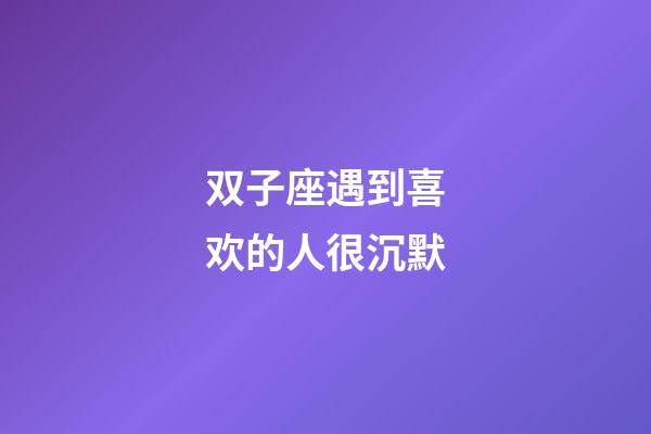 双子座遇到喜欢的人很沉默-第1张-星座运势-玄机派