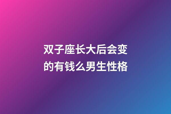 双子座长大后会变的有钱么男生性格-第1张-星座运势-玄机派