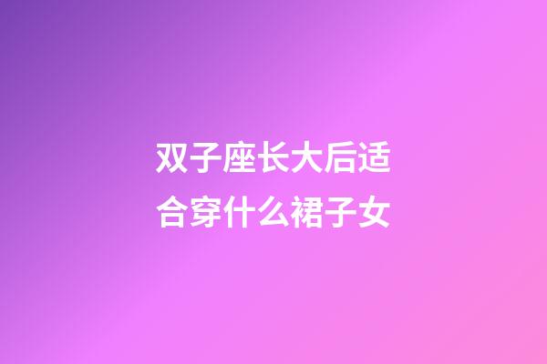 双子座长大后适合穿什么裙子女-第1张-星座运势-玄机派