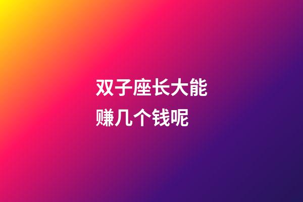 双子座长大能赚几个钱呢-第1张-星座运势-玄机派