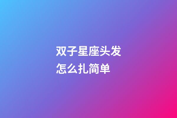 双子星座头发怎么扎简单-第1张-星座运势-玄机派