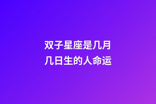 双子星座是几月几日生的人命运-第1张-星座运势-玄机派