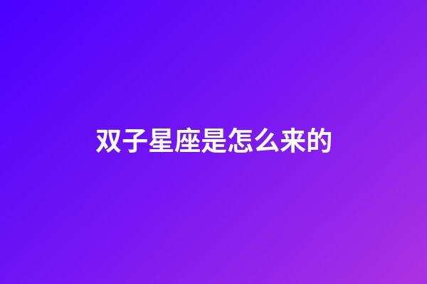 双子星座是怎么来的-第1张-星座运势-玄机派