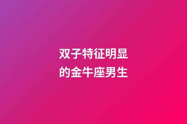 双子特征明显的金牛座男生-第1张-星座运势-玄机派