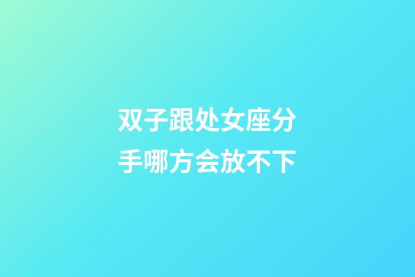 双子跟处女座分手哪方会放不下-第1张-星座运势-玄机派