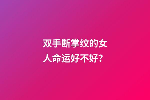 双手断掌纹的女人命运好不好？