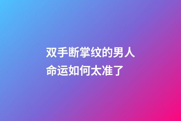 双手断掌纹的男人命运如何太准了