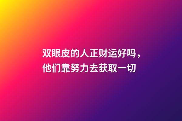 双眼皮的人正财运好吗，他们靠努力去获取一切