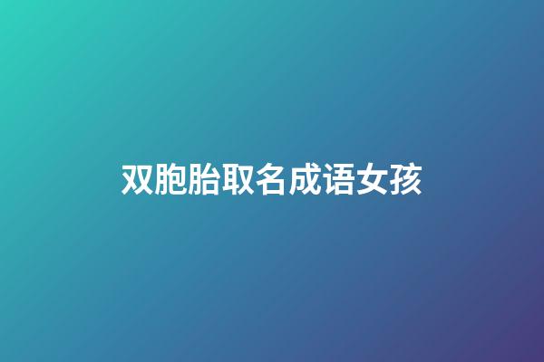 双胞胎取名成语女孩(双胞胎女孩名字成语大全)-第1张-女孩起名-玄机派