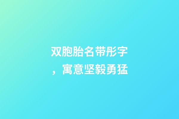 双胞胎名带彤字，寓意坚毅勇猛