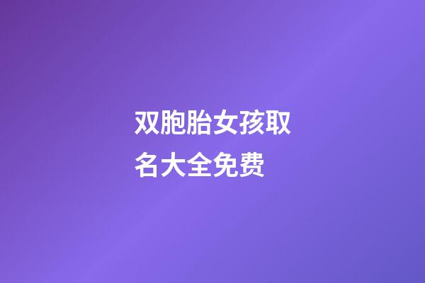 双胞胎女孩取名大全免费(双胞胎女孩取名大全免费起名)-第1张-女孩起名-玄机派