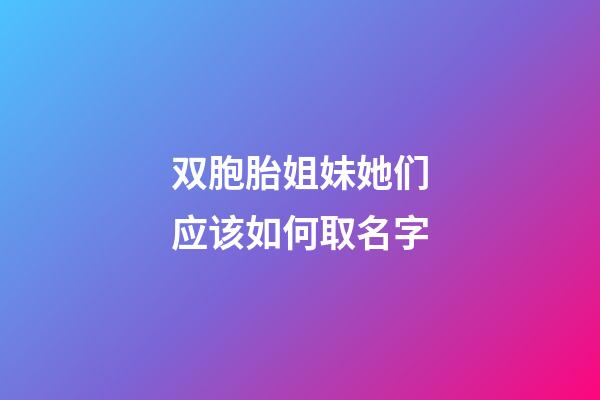 双胞胎姐妹她们应该如何取名字