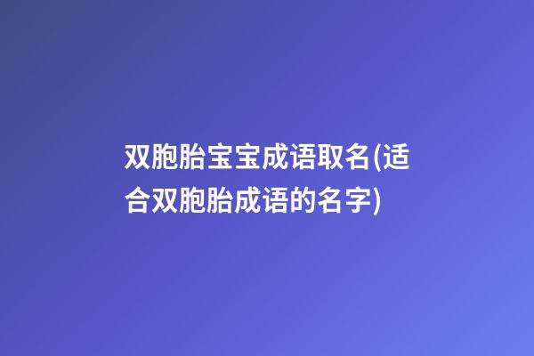 双胞胎宝宝成语取名(适合双胞胎成语的名字)