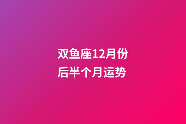 双鱼座12月份后半个月运势