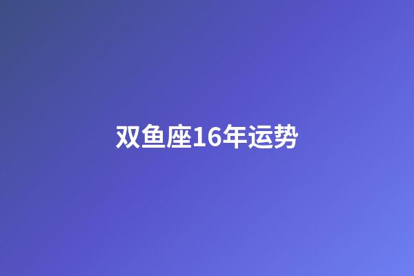 双鱼座16年运势-第1张-星座运势-玄机派