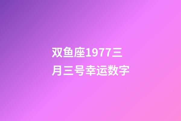 双鱼座1977三月三号幸运数字-第1张-星座运势-玄机派