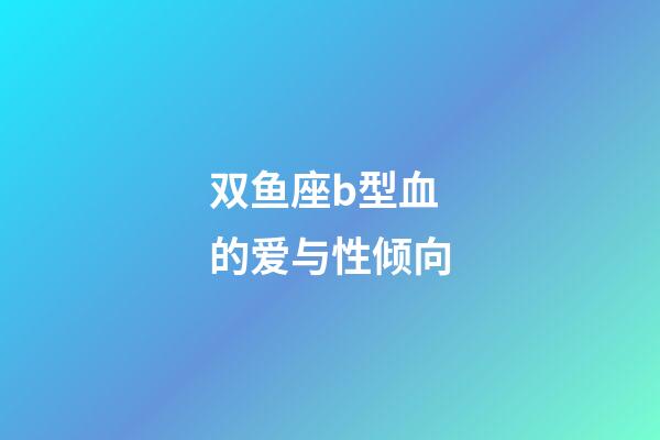 双鱼座b型血的爱与性倾向-第1张-星座运势-玄机派