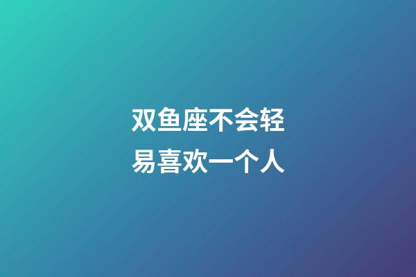 双鱼座不会轻易喜欢一个人-第1张-星座运势-玄机派