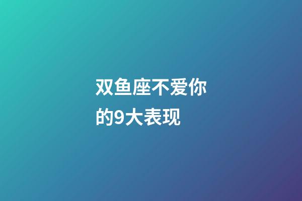 双鱼座不爱你的9大表现-第1张-星座运势-玄机派