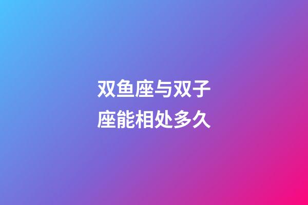 双鱼座与双子座能相处多久-第1张-星座运势-玄机派