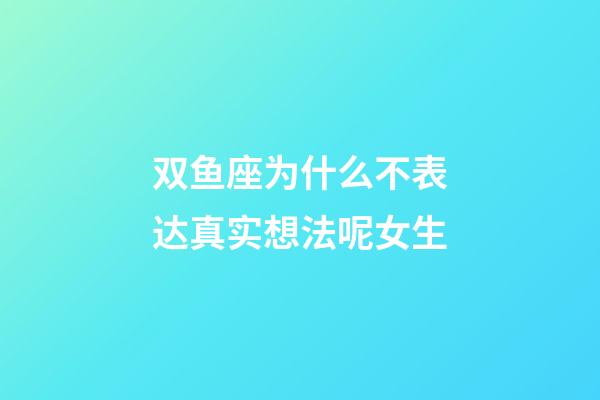 双鱼座为什么不表达真实想法呢女生-第1张-星座运势-玄机派