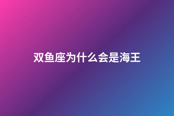 双鱼座为什么会是海王-第1张-星座运势-玄机派