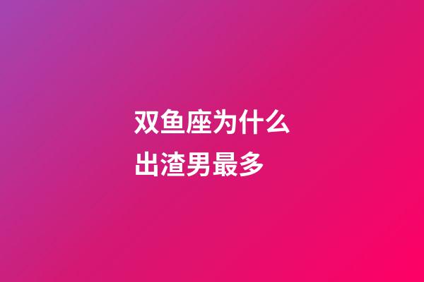 双鱼座为什么出渣男最多-第1张-星座运势-玄机派
