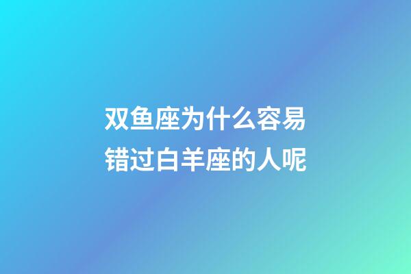 双鱼座为什么容易错过白羊座的人呢-第1张-星座运势-玄机派