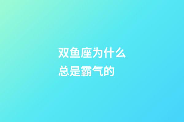 双鱼座为什么总是霸气的-第1张-星座运势-玄机派