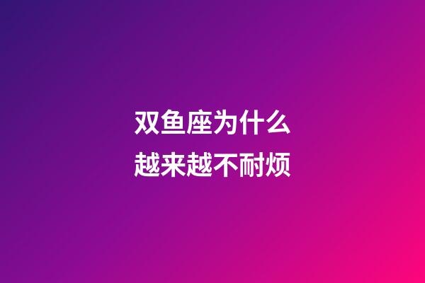 双鱼座为什么越来越不耐烦-第1张-星座运势-玄机派