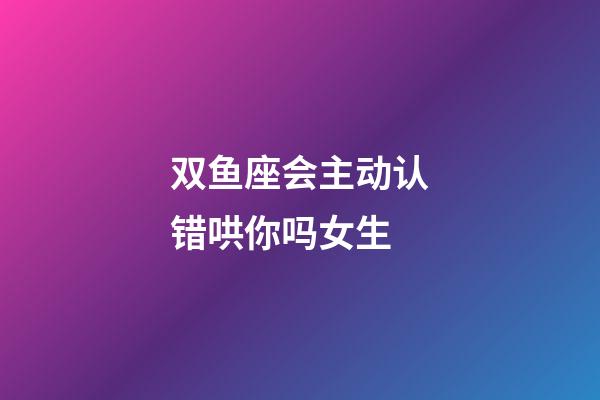 双鱼座会主动认错哄你吗女生-第1张-星座运势-玄机派