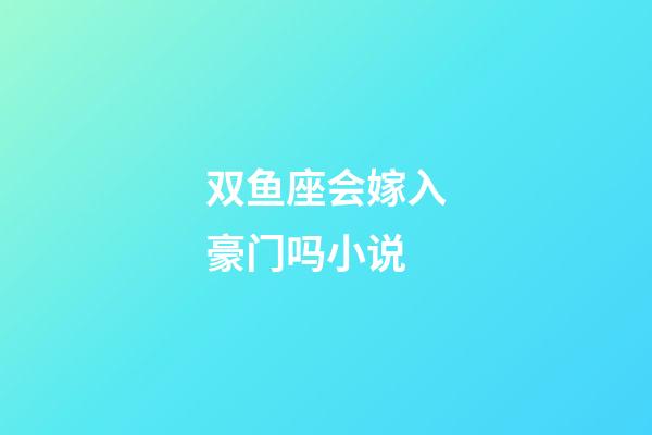 双鱼座会嫁入豪门吗小说