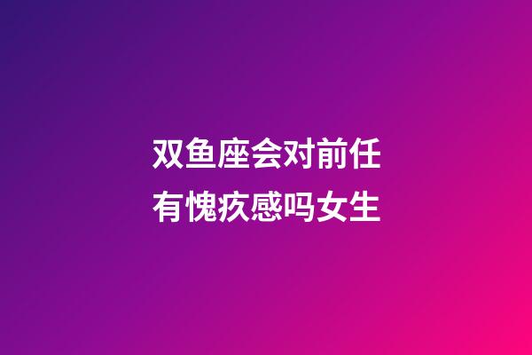 双鱼座会对前任有愧疚感吗女生-第1张-星座运势-玄机派