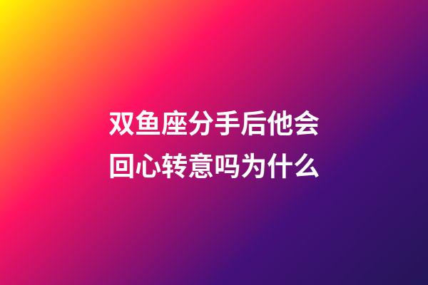 双鱼座分手后他会回心转意吗为什么-第1张-星座运势-玄机派