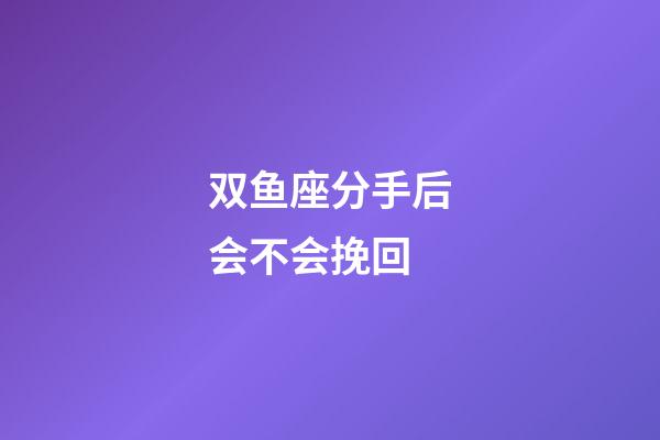 双鱼座分手后会不会挽回-第1张-星座运势-玄机派