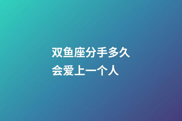 双鱼座分手多久会爱上一个人-第1张-星座运势-玄机派