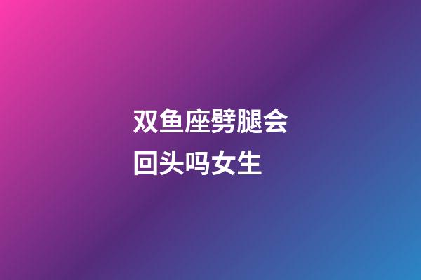 双鱼座劈腿会回头吗女生-第1张-星座运势-玄机派