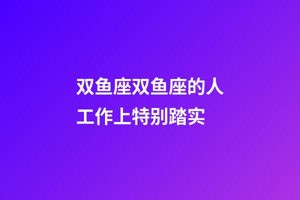 双鱼座双鱼座的人工作上特别踏实-第1张-星座运势-玄机派