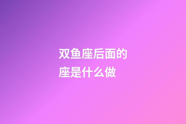 双鱼座后面的座是什么做-第1张-星座运势-玄机派