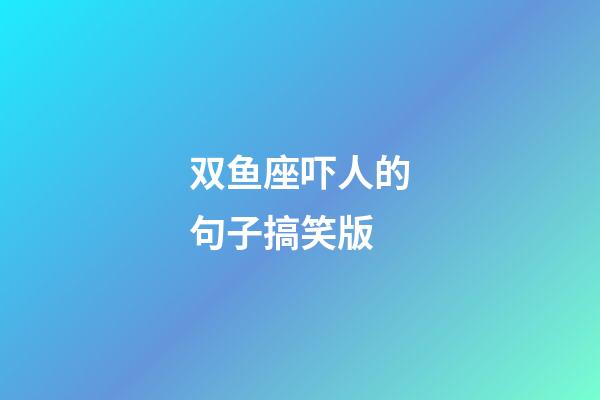 双鱼座吓人的句子搞笑版-第1张-星座运势-玄机派