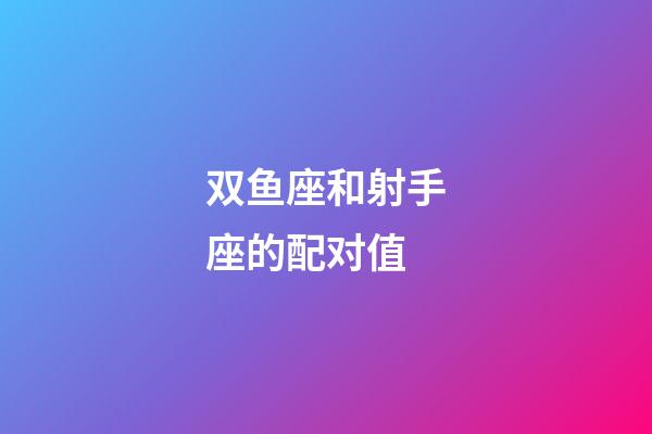 双鱼座和射手座的配对值-第1张-星座运势-玄机派